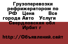 Грузоперевозки рефрижератором по РФ › Цена ­ 15 - Все города Авто » Услуги   . Свердловская обл.,Ирбит г.